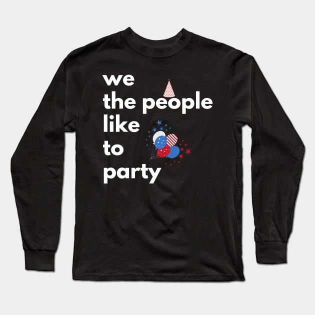 We The People Like To Party, 4th Of July Long Sleeve T-Shirt by Totalove